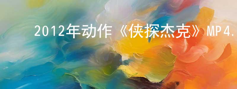 陈红来的动漫综艺大全,2012年动作《侠探杰克》MP4.720x304.中字迅雷下载_电影天堂